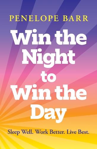 Win the Night to Win the Day: Sleep Well. Work Better. Live Best.