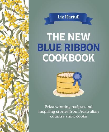 The New Blue Ribbon Cookbook: Prize-winning recipes and inspiring stories from Australian country show cooks
