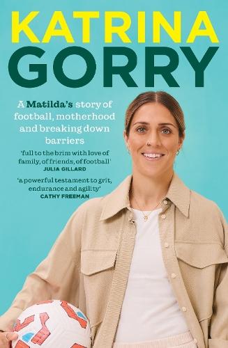 Katrina Gorry: A Matildas hero's story of football, motherhood and breaking down barriers
