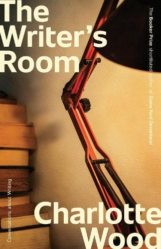 The Writer's Room: Edited by the Booker Prize-shortlisted author of Stone Yard Devotional