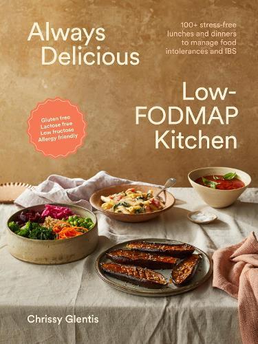 Always Delicious Low-FODMAP Kitchen: 100+ stress-free lunches and dinners to manage food intolerances and IBS