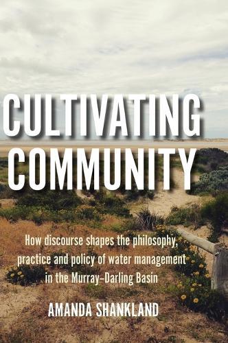 Cultivating Community: How discourse shapes the philosophy, practice and policy of water management in the Murray–Darling Basin