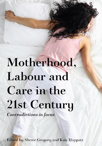 Motherhood, Labour and Care in the 21st Century: Contradictions in focus