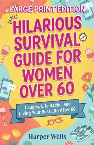 Hilarious Survival Guide for Women Over 60: Laughs, Life Hacks, and Living Your Best Life After 60