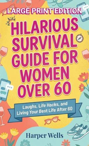 Hilarious Survival Guide for Women Over 60: Laughs, Life Hacks, and Living Your Best Life After 60