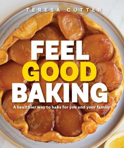 Feel Good Baking: 100 of my favourite healthy baking recipes for you and your family
