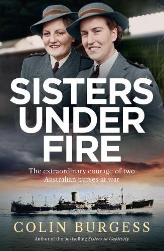 Sisters Under Fire: The extraordinary courage of two Australian nurses at war