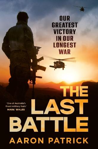 The Last Battle: Australian SAS, Commandos and our Greatest Victory in our Longest War