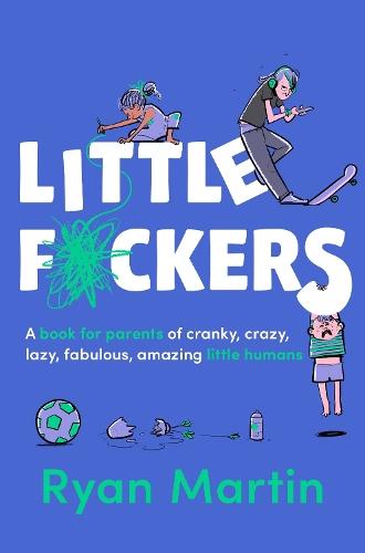 Little F*ckers: A book for parents of cranky, crazy, lazy, fabulous, amazing little humans