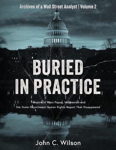 Buried in Practice: Freeport in West Papua, Indonesia - and the State Department Human Rights Report That Disappeared