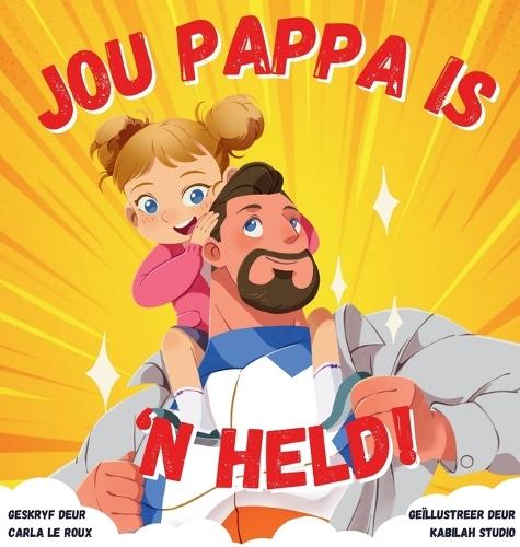 Jou Pappa is 'n Held: 'n Kleurvolle Rymende Storieboek oor die Heldedade van Pappas