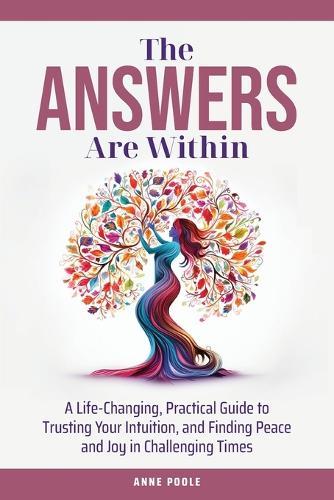 The Answers Are Within: A Life-Changing, Practical Guide to Trusting Your Intuition, and Finding Peace and Joy in Challenging Times