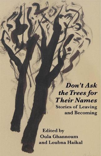 Don't Ask the Trees for Their Names: Stories of Leaving and Becoming