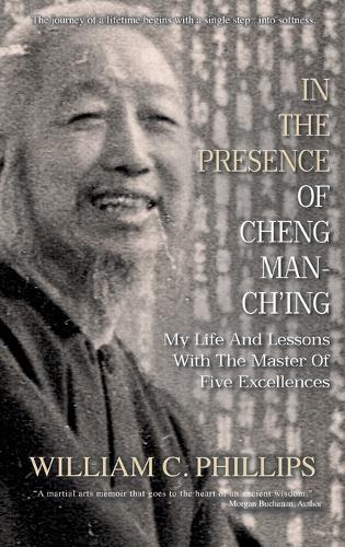 In The Presence Of Cheng Man-Ch'ing: My Life And Lessons With The Master Of Five Excellences