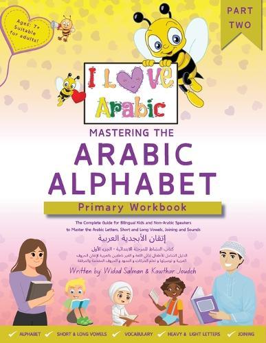 Mastering The Arabic Alphabet: Primary Workbook - Part Two (The Complete Guide for Bilingual Kids and Non-Arabic Speakers to Master the Arabic Alphabet, Vowels, Joining and Sounds)