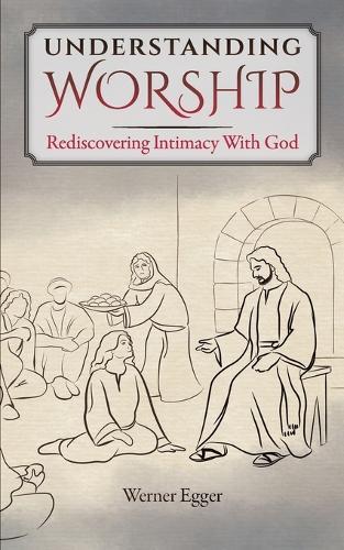 Understanding Worship: Rediscovering Intimacy With God