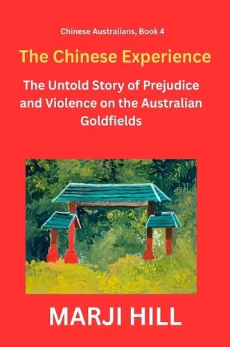 The Chinese Experience: The Untold Story of Prejudice and Violence on the Australian Goldfields