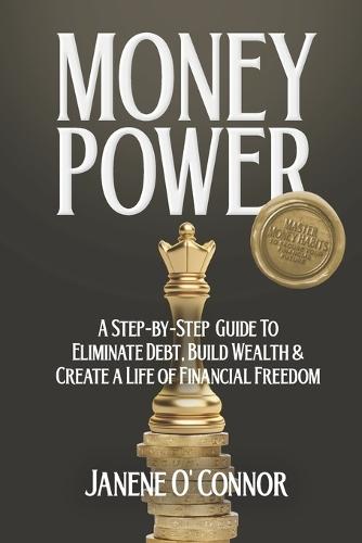 Money Power: A Step-by-Step Guide to Eliminate Debt, Build Wealth & Create a Life of Financial Freedom
