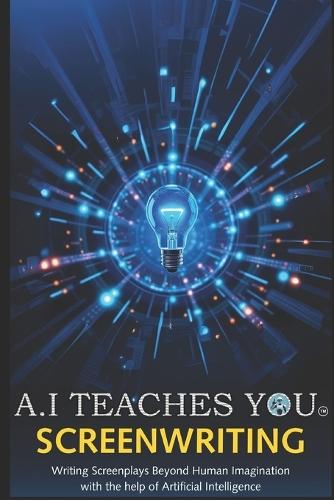 A.I Teaches You Screenwriting: Writing Screenplays Beyond Human Imagination with the help of Artificial Intelligence