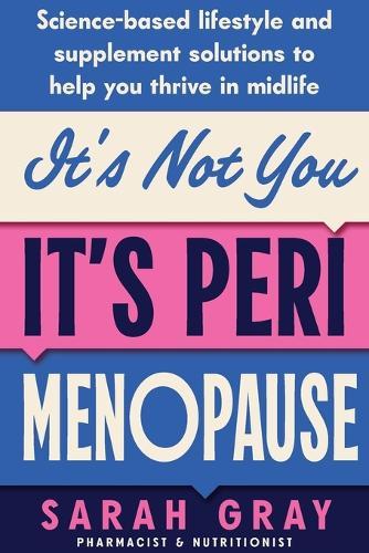 It's Not You, It's Perimenopause: Science-based lifestyle and supplement solutions to help you thrive in midlife