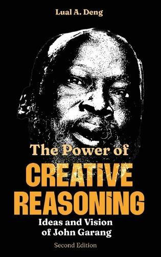 The Power of CREATIVE REASONING The Ideas and Vision of John Garang