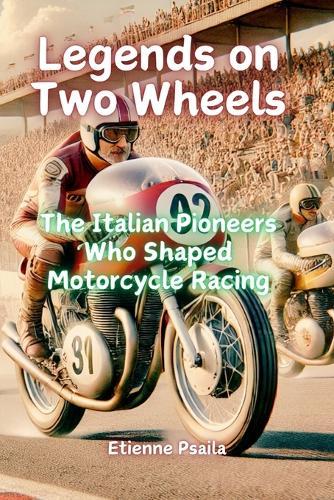 Legends on Two Wheels: The Italian Pioneers Who Shaped Motorcycle Racing