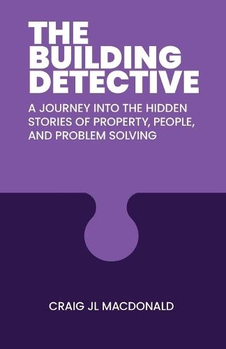 The Building Detective: A Journey Into the Hidden Stories of Property, People, and Problem Solving