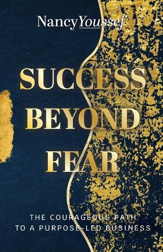 Success Beyond Fear: The Courageous Path to a Purpose-Led Business