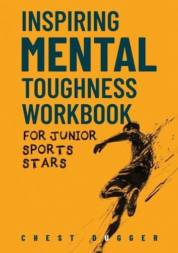 Inspiring Mental Toughness Workbook for Junior Sports Stars: Build Unshakeable Resilience, Enhance Focus and Increase Confidence in Just 30 Days With 50+ Mental Toughness Drills and Exercises