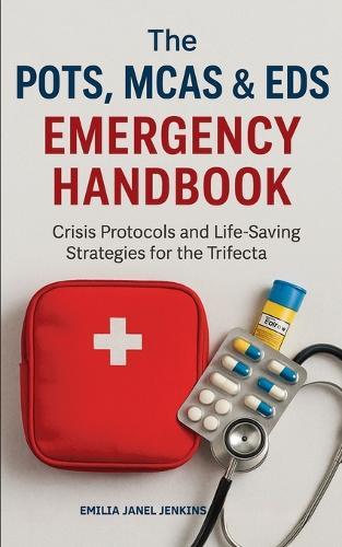 The POTS, MCAS & EDS Emergency Handbook: Crisis Protocols and Life-Saving Strategies for the Trifecta