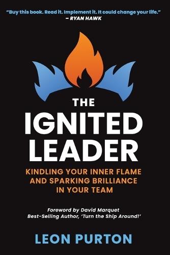 The Ignited Leader: Kindling Your Inner Flame and Sparking Brilliance in Your Team