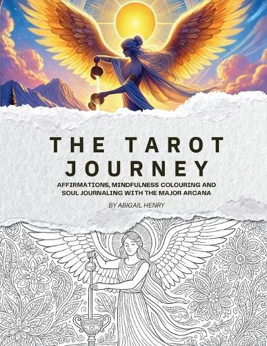 The Tarot Journey: Affirmations, Mindfulness Colouring and Soul Journaling with the Major Arcana