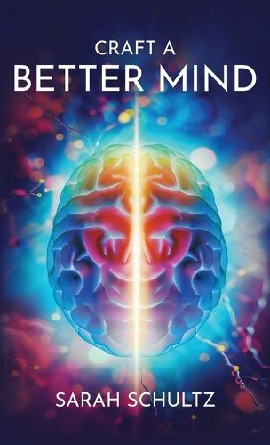 Craft a Better Mind: Build a Better Self Image, Improve Relationships, Create Success and Enjoy Life