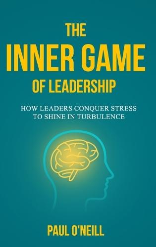 The Inner Game of Leadership: How Leaders Conquer Stress to Shine in Turbulence