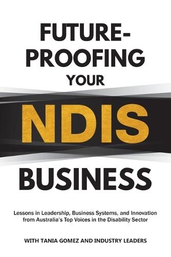 Future-Proofing Your NDIS Business: Lessons in Leadership, Business Systems, and Innovation from Australia's Top Voices in the Disability Sector