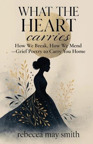 What The Heart Carries: How We Break, How We Mend-Grief Poetry to Carry You Home
