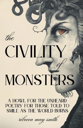 The Civility of Monsters: A Howl for the Unheard: Poetry for Those Told to Smile as the World Burns