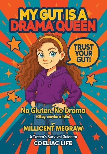 My Gut is a Drama Queen: True (and Hilarious) Stories of Living Gluten-Free for Kids with Coeliac Disease