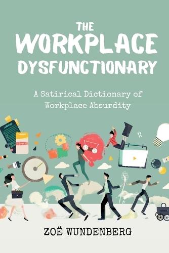 The Workplace Dysfunctionary: A Satirical Dictionary of Workplace Absurdity