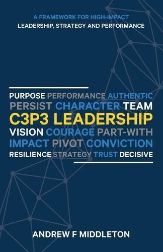 C3P3 Leadership: A Framework for High-Impact Leadership, Strategy, and Performance