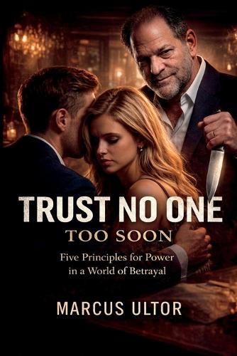 Trust No One Too Soon: Five Principles for Power in a World of Betrayal