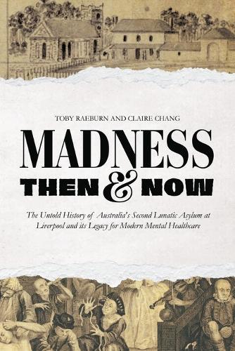Madness Then And Now: The Untold History of Australia's Second Lunatic Asylum at Liverpool and its Legacy for Modern Mental Healthcare