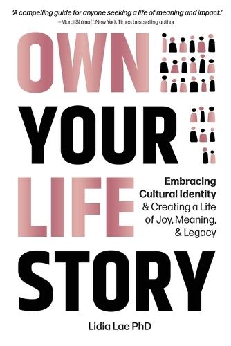 Own Your Life Story: Embracing Cultural Identity & Creating a Life of Joy, Meaning, & Legacy