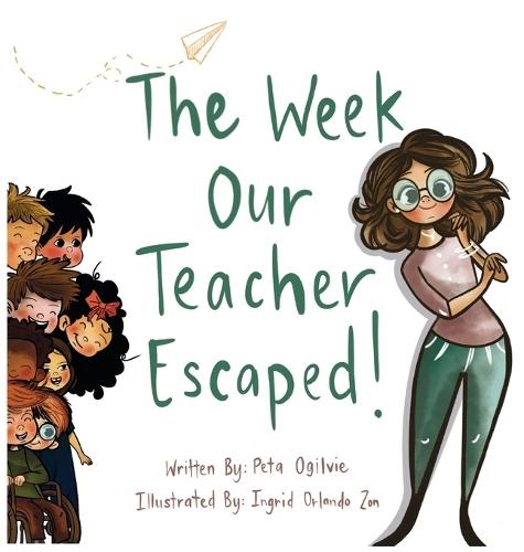 The Week Our Teacher Escaped: A Rhyming Picture Book About Teachers, School and Everyday Surprises