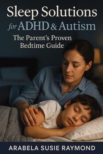 Sleep Solutions for ADHD & Autism: The Parent's Proven Bedtime Guide