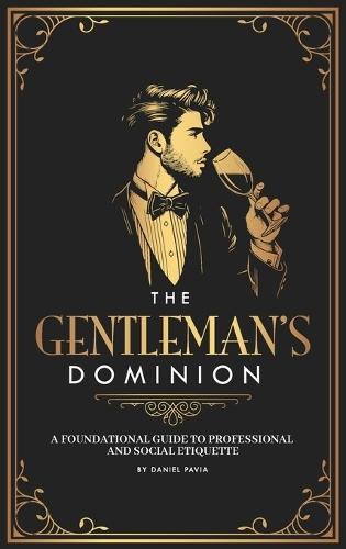 The Gentleman's Dominion: A Foundational Guide to Professional and Social Etiquette