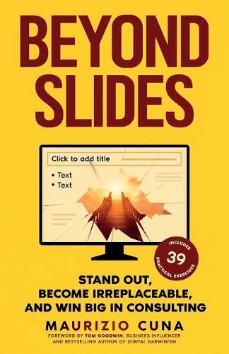 Beyond Slides: Stand out, become irreplaceable, and win big in consulting