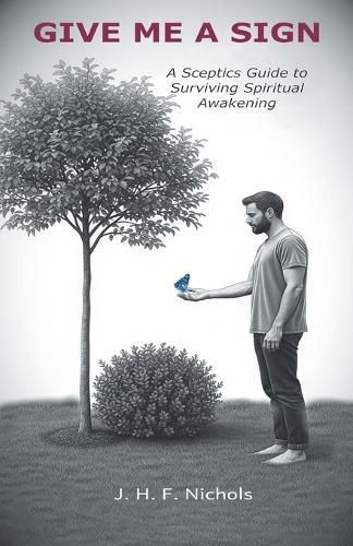 Give me a sign: A Skeptic's Guide To Surviving Spiritual Awakening