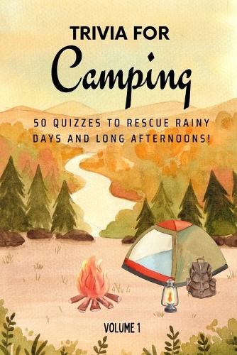 Trivia for Camping: 50 Quizzes to Rescue Rainy Days and Long Afternoons!: 750 quiz questions across 50 general knowledge categories Perfect mix of trivia for couples, friends, and families 6x9 inches, 69 pages