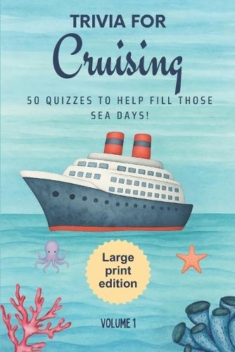 Trivia for Cruising: 50 Quizzes to Fill Those Sea Days!: 750 quiz questions about 50 cruising ports Large Print Edition Perfect mix of trivia for couples, friends, and families in any cruising destination 6x9 inches, 127 pages